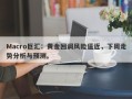 Macro巨汇：黄金回调风险逼近，下周走势分析与预测。