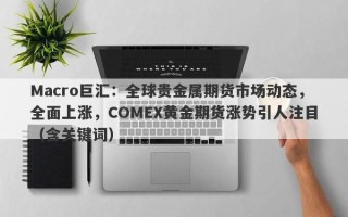 Macro巨汇：全球贵金属期货市场动态，全面上涨，COMEX黄金期货涨势引人注目（含关键词）