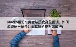 Macro巨汇：黄金从历史高位回调，如何解读这一信号？美联储纪要为您解析！
