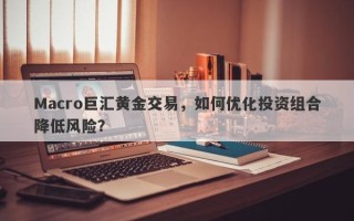 Macro巨汇黄金交易，如何优化投资组合降低风险？