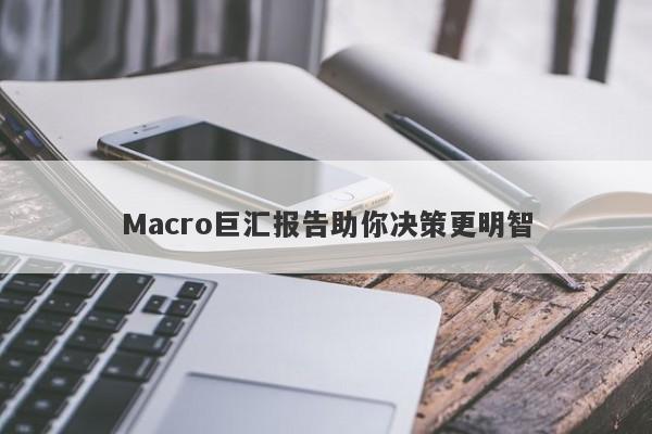Macro巨汇报告助你决策更明智-第1张图片-Macro Global Markets巨汇