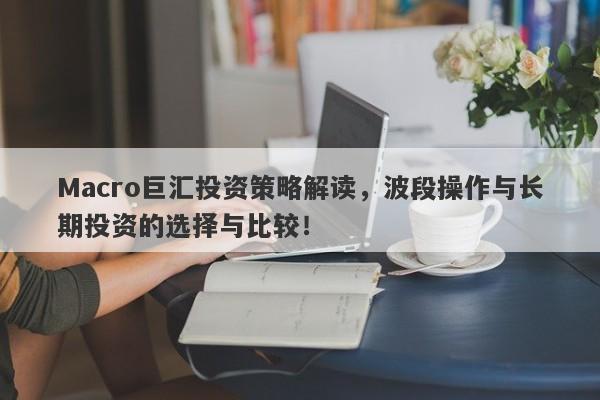 Macro巨汇投资策略解读，波段操作与长期投资的选择与比较！-第1张图片-Macro Global Markets巨汇