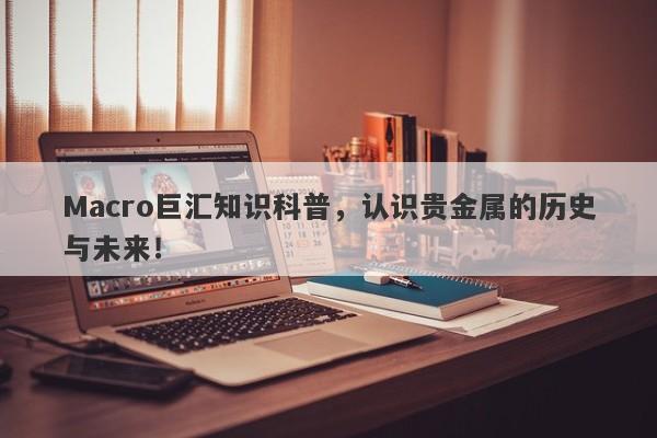 Macro巨汇知识科普，认识贵金属的历史与未来！-第1张图片-Macro Global Markets巨汇