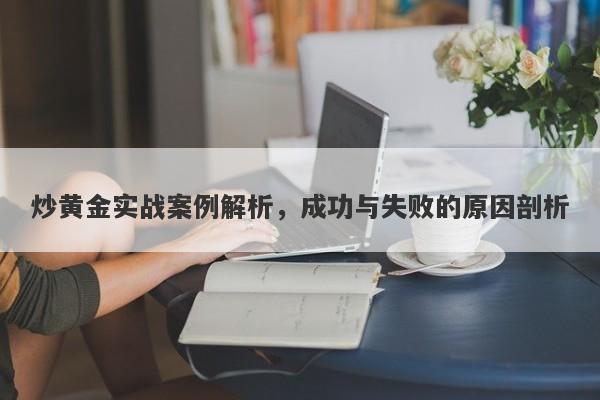 炒黄金实战案例解析，成功与失败的原因剖析-第1张图片-Macro Global Markets巨汇