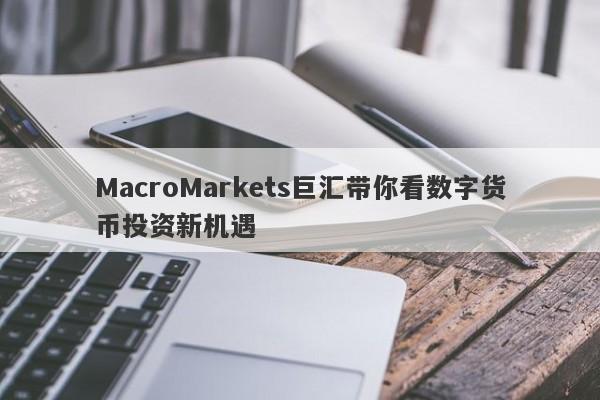 MacroMarkets巨汇带你看数字货币投资新机遇-第1张图片-Macro Global Markets巨汇