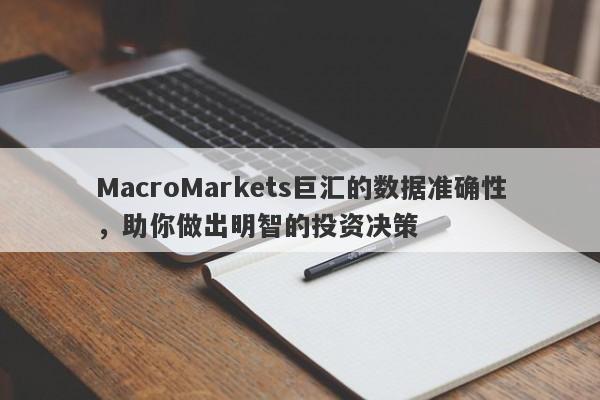 MacroMarkets巨汇的数据准确性，助你做出明智的投资决策-第1张图片-Macro Global Markets巨汇