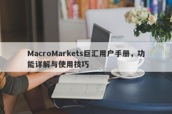 MacroMarkets巨汇用户手册，功能详解与使用技巧-第1张图片-Macro Global Markets巨汇