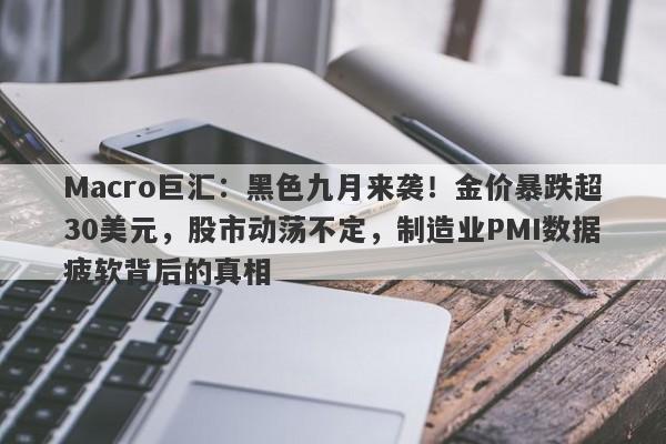 Macro巨汇：黑色九月来袭！金价暴跌超30美元，股市动荡不定，制造业PMI数据疲软背后的真相-第1张图片-Macro Global Markets巨汇